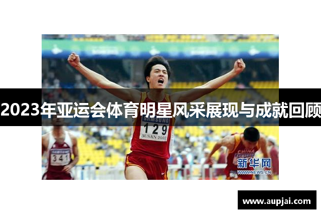 2023年亚运会体育明星风采展现与成就回顾