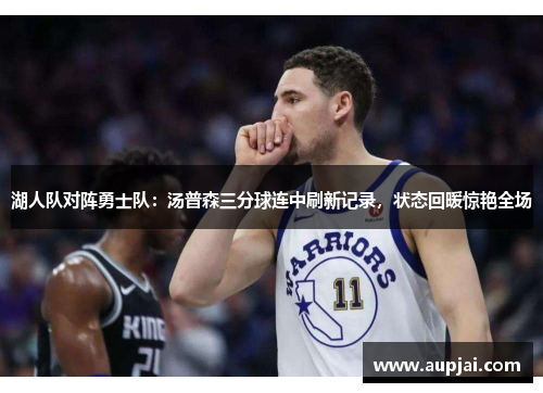 湖人队对阵勇士队：汤普森三分球连中刷新记录，状态回暖惊艳全场