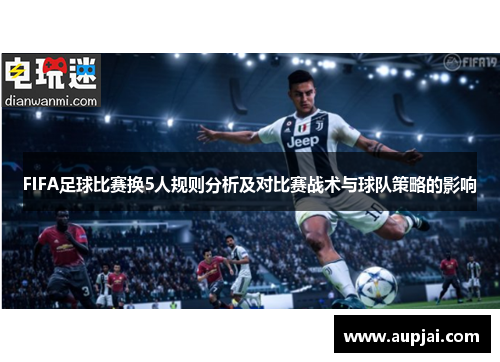 FIFA足球比赛换5人规则分析及对比赛战术与球队策略的影响